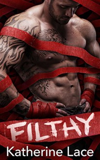 Filthy: A Bad Boy Romance - Katherine Lace