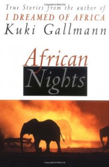 African Nights: True Stories from the Author of I Dreamed of Africa - Kuki Gallmann