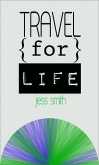 Travel for Life: the essential guide to long-term solo travel - Jess Smith