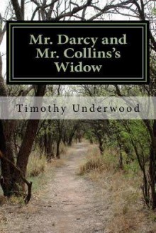 Mr. Darcy and Mr. Collins's Widow: An Elizabeth and Darcy Story - Timothy Underwood