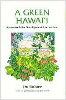 A Green Hawaii: Sourcebook for Development Alternatives - Ira Rohter, Jim Dator