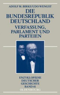 Die Bundesrepublik Deutschland: Verfassung, Parlament Und Parteien 1945-1998 - Adolf M Birke