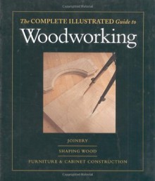 Complete Illustrated Guide To Woodworking (3 Volumes) - Fine Woodworking Magazine, Andy Rae, Lonnie Bird, Gary Rogowski