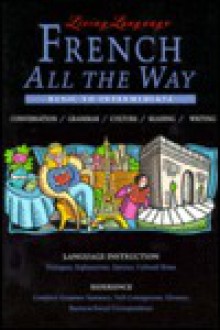 French All the Way: Conversation/Grammar/Culture/Reading/Writing: Basic-Intermediate (Living Language Series) (Living Language) - Annie Heminway