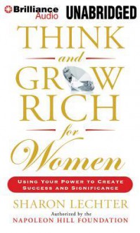 Think and Grow Rich for Women: Using Your Power to Create Success and Significance - Sharon L Lechter