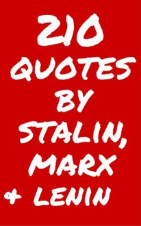 210 Quotes By Stalin, Marx And Lenin: Sayings And Quotes By Three Of The Most Famous Political Men Of Communist Soviet - Robert Taylor