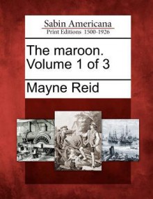 The Maroon. Volume 1 of 3 - Thomas Mayne Reid