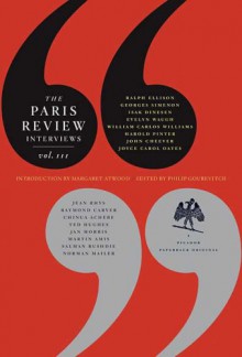 The Paris Review Interviews, III - Ted Hughes, Harold Pinter, Raymond Carver, Joyce Carol Oates, Salman Rushdie, Chinua Achebe, William Carlos Williams, Martin Amis, Philip Gourevitch, John Cheever, The Paris Review, Ralph Ellison, Norman Mailer, Jan Morris, Isak Dinesen, Georges Simenon, Evelyn Waugh, Jea