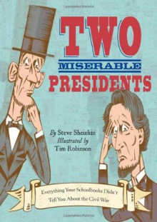 Two Miserable Presidents: Everything Your Schoolbooks Didn't Tell You About the Civil War - Steve Sheinkin, Tim Robinson