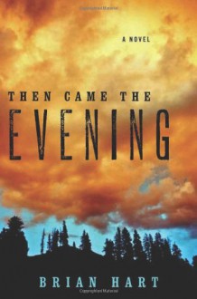 Then Came the Evening: A Novel - Brian Hart