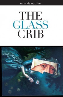 The Glass Crib - Amanda Auchter