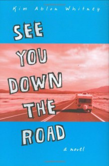 See You Down the Road: A Novel - Kim Ablon Whitney