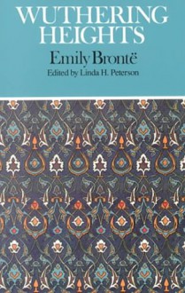 Wuthering Heights: Complete, Authoritative Text With Biographical and Historical Contexts, Critical Story and Essays from Five Contemporary Critical Perspectives - Emily Brontë, Linda H. Peterson