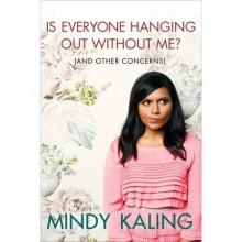 Is Everyone Hanging Out Without Me? (And Other Concerns) - Mindy Kaling