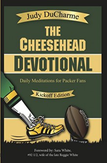 The Cheesehead Devotional - Daily Devotions for Green Bay Packer Fans (Christian Devotions Ministries) - Judy DuCharme, Sara White