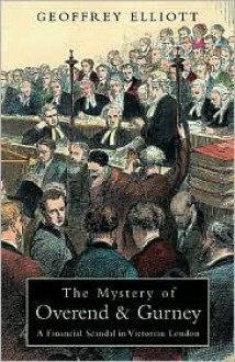 The Mystery Of Overend And Gurney: A Financial Scandal In Victorian London - Geoffrey Elliott