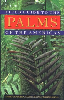 Field Guide to the Palms of the Americas (Princeton Paperbacks) - Andrew Henderson, Gloria Galeano, Rodrigo Bernal