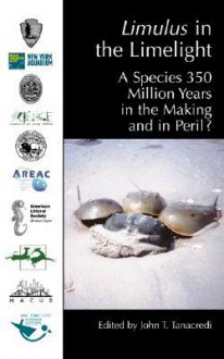 Limulus in the Limelight: A Species 350 Million Years in the Making and in Peril? - John T. Tanacredi