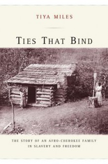 Ties That Bind: The Story of an Afro-Cherokee Family in Slavery and Freedom - Tiya Miles