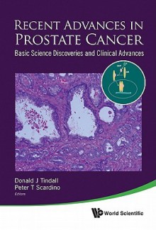 Recent Advances in Prostate Cancer: Basic Science Discoveries and Clinical Advances - Donald J. Tindall, Peter T. Scardino