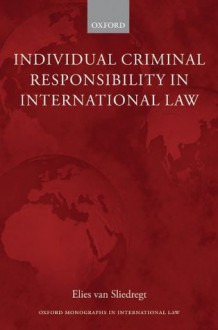 Individual Criminal Responsibility in International Law (Oxford Monographs in International Law) - Elies Van Sliedregt