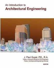 An Introduction to Architectural Engineering: Second Edition - J. Paul Guyer