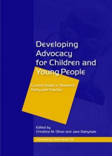 Developing Advocacy for Children and Young People: Current Issues in Research, Policy and Practice - Jane Dalrymple, Christine Oliver, Abigail Knight