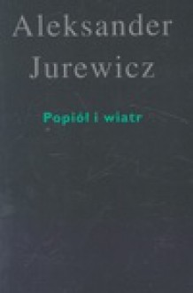 Popiół i wiatr - Aleksander Jurewicz