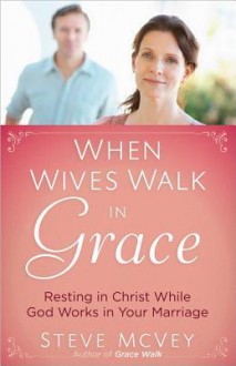 When Wives Walk in Grace - Steve McVey