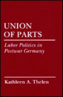 Union of Parts: Labor Politics in Postwar Germany. - Kathleen Thelen