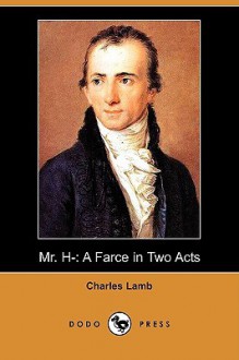 Mr. H-: A Farce in Two Acts (Dodo Press) - Charles Lamb