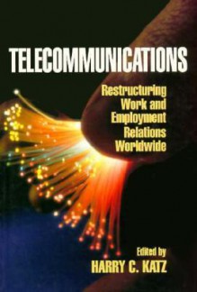 Telecommunications: Restructuring Work And Employment Relations Worldwide - Harry Charles Katz