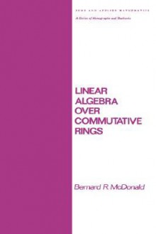 Linear Algebra Over Commutative Rings - Bernard R. McDonald