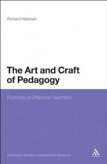 Art and Craft of Pedagogy: Portraits of Effective Teachers (Continuum Studies in Educational Research) - Richard Hickman, Charles R. Garoian