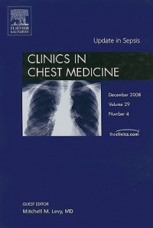 Update In Sepsis, An Issue Of Clinics In Chest Medicine (The Clinics: Surgery) - Mitchell Levy