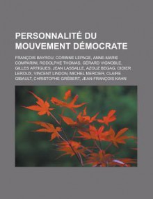 Personnalite Du Mouvement Democrate: Francois Bayrou, Corinne Lepage, Anne-Marie Comparini, Rodolphe Thomas, Gerard Vignoble, Gilles Artigues, Jean Lassalle, Azouz Begag, Didier LeRoux, Vincent Lindon, Michel Mercier, Claire Gibault - Livres Groupe