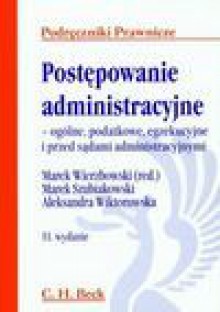 Postępowanie administracyjne. Ogólne, podatkowe, egzekucyjne i przed sądami administracyjnymi - Marek Wierzbowski