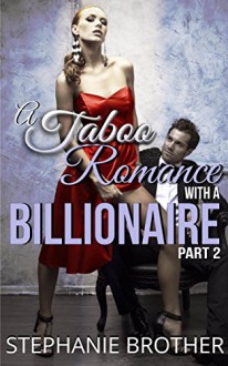 A Taboo Romance With A Billionaire Part 2 of 2 - Stephanie Brother