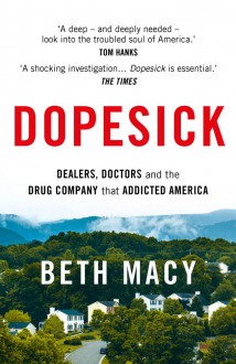 Dopesick: Dealers, Doctors and the Drug Company that Addicted America - Beth Macy