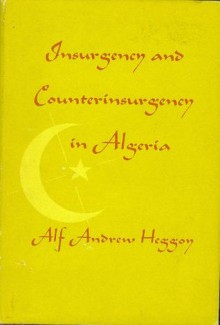 Insurgency and Counterinsurgency in Algeria - Alf Andrew Heggoy