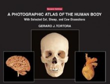 A Photographic Atlas of the Human Body: With Selected Cat, Sheep, and Cow Dissections - Gerard J. Tortora