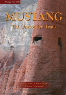 Mustang: The Untrodden Trails (Himalayan Travel Guides) - Paulo Grobel, Sonia Baillif, Etienne Principaud, Himalayan Map House, Himalayan Map House, Sian Pritchard-Jones, Bob Gibbons