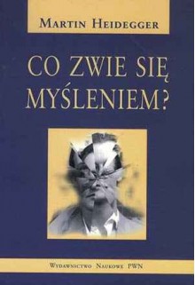 Co zwie się myśleniem? - Martin Heidegger