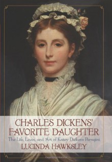 Charles Dickens' Favorite Daughter: The Life, Loves, and Art of Katey Dickens Perugini - Lucinda Hawksley