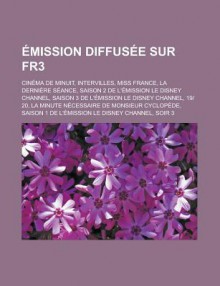 Mission Diffuse Sur Fr3: Cinma de Minuit, Intervilles, Miss France, La Dernire Sance, Le Disney Channel - Livres Groupe