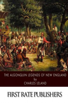 The Algonquin Legends of New England - Charles Leland