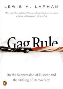 Gag Rule: On the Suppression of Dissent and the Stifling of Democracy - Lewis H. Lapham