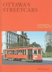 Ottawa's Streetcars: The Story of Electric Railway Transit in Canada's Capital City - Bill McKeown