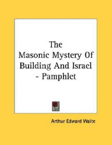 The Masonic Mystery of Building and Israel - Pamphlet - Arthur Edward Waite