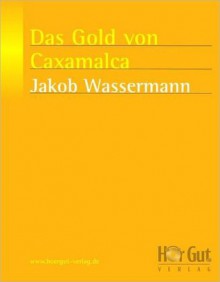 Das Gold von Caxamalca - Jakob Wassermann